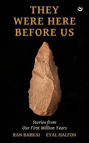 They Were Here Before Us: Stories from the First Million Years by Eyal Halfon, Ran Barkai