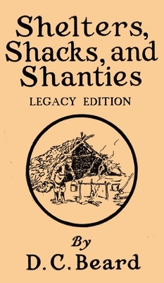 Shelters, Shacks, And Shanties (Legacy Edition): Designs For Cabins And Rustic Living by Daniel Carter Beard