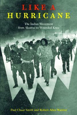 Like a Hurricane: The Indian Movement from Alcatraz to Wounded Knee by Paul Chaat Smith, Robert Allen Warrior