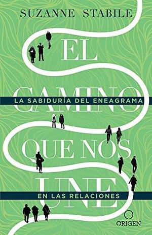 El camino que nos une: La sabiduría del eneagrama en las relaciones by Suzanne Stabile, Suzanne Stabile