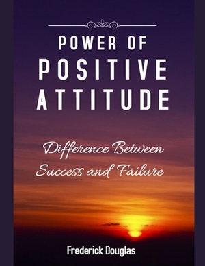 Power Of Positive Attitude - Difference Between Success and Failure by Frederick Douglas