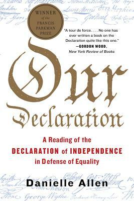 Our Declaration: A Reading of the Declaration of Independence in Defense of Equality by Danielle Allen