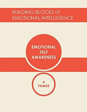 Emotional Self-Awareness: A Primer by George Kohlrieser, Richard J. Davidson, Vanessa Druskat, Daniel Goleman, Richard Boyatzis