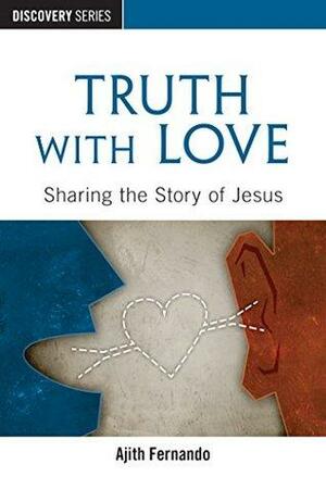 Truth with Love - Discovery Series: Sharing the Story of Jesus by Ajith Fernando