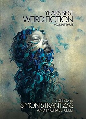 Year's Best Weird Fiction, Vol. 3 by Reggie Oliver, Simon Strantzas, Brian Evenson, Robert Shearman, Robert Aickman, Matthew M. Bartlett, Ramsey Campbell, Genevieve Valentine, Michael Kelly, Tim Lebbon, Lynda E. Rucker