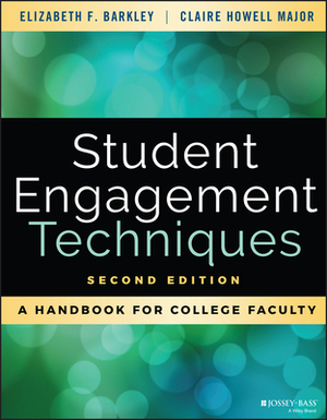 Student Engagement Techniques: A Handbook for College Faculty by Elizabeth F. Barkley, Claire H. Major