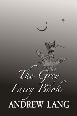 The Grey Fairy Book: Original and Unabridged by Andrew Lang