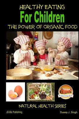 Healthy Eating for Children - The Power of Organic Food by Dueep J. Singh, John Davidson