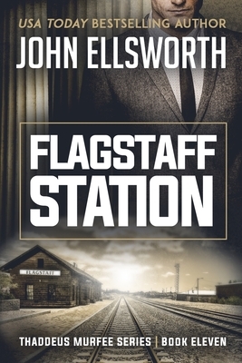 Flagstaff Station: Thaddeus Murfee Legal Thriller Series Book Eleven by John Ellsworth