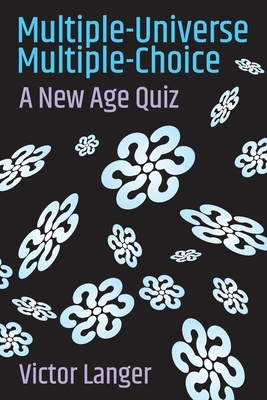 Multiple-Universe Multiple-Choice: A New Age Quiz by Victor Langer