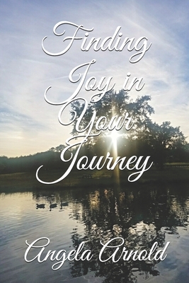 Finding Joy in Your Journey by Angela Arnold