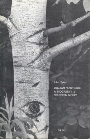 William Wantling: A Biography and Selected Writings by John Pyros, William Wantling