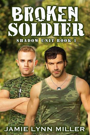 Broken Soldier-Shadow Unit Book 1 by Jamie Lynn Miller, Jamie Lynn Miller