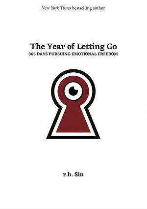 The Year of Letting Go: 365 Days Pursuing Emotional Freedom by r.h. Sin