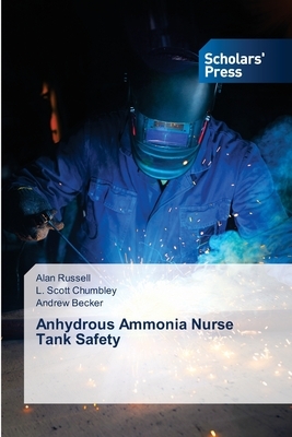 Anhydrous Ammonia Nurse Tank Safety by Andrew Becker, L. Scott Chumbley, Alan Russell