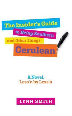 The Insider's Guide to Being Southern and Other Things Cerulean: A Novel, Less'n by Less'n by Lynn Smith