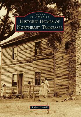 Historic Homes of Northeast Tennessee by Robert Sorrell