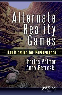 Alternate Reality Games: Gamification for Performance by Charles Palmer