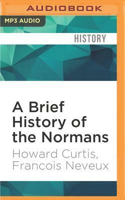 A Brief History of the Normans: Brief Histories by Howard Curtis, Francois Neveux