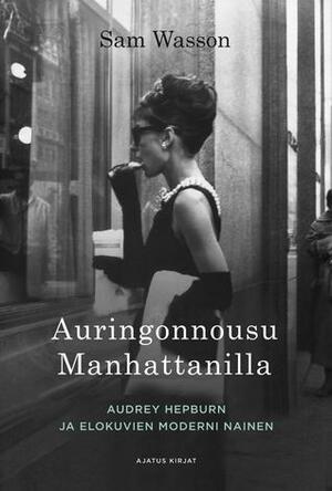 Auringonnousu Manhattanilla - Audrey Hepburn ja elokuvien moderni nainen by Sam Wasson