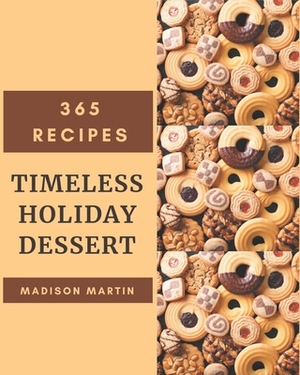 365 Timeless Holiday Dessert Recipes: Discover Holiday Dessert Cookbook NOW! by Madison Martin