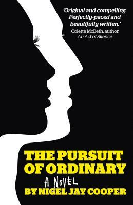 The Pursuit of Ordinary: A Twisting Tale of Modern Life and Mental Health Where Nothing Is What It Seems by Nigel Jay Cooper