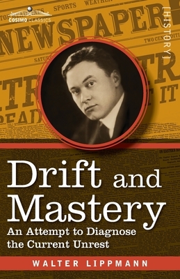 Drift and Mastery: An Attempt to Diagnose the Current Unrest by Walter Lippmann
