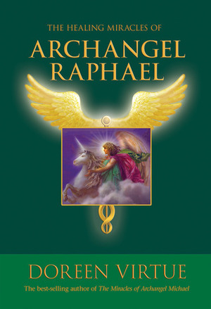 The Healing Miracles of Archangel Raphael by Doreen Virtue