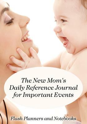 The New Mom's Daily Reference Journal for Important Events by Flash Planners and Notebooks