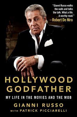 Hollywood Godfather: My Life in the Movies and the Mob by Gianni Russo, Patrick Picciarelli