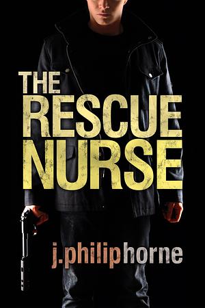 The Rescue Nurse by J. Philip Horne, J. Philip Horne