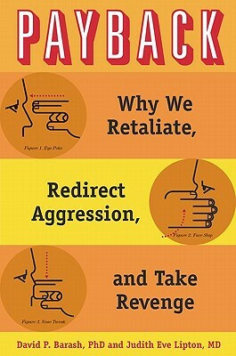 Payback: Why We Retaliate, Redirect Aggression, and Take Revenge by Judith Eve Lipton, David P. Barash