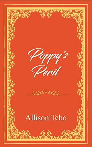 Poppy's Peril  by Allison Tebo