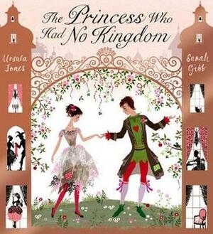 The Princess Who Had No Kingdom by Ursula Jones, Sarah Gibb