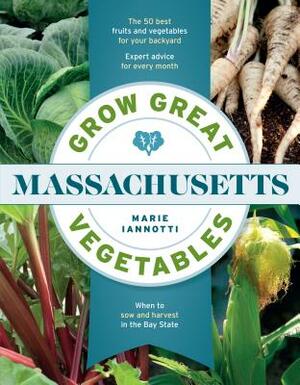 Grow Great Vegetables in Massachusetts by Marie Iannotti