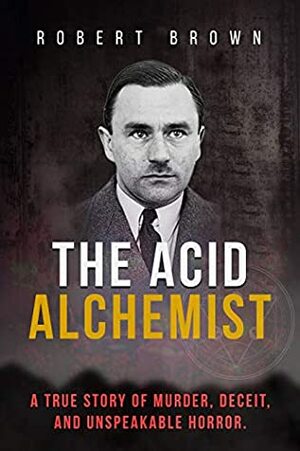 The Acid Alchemist by Robert Brown