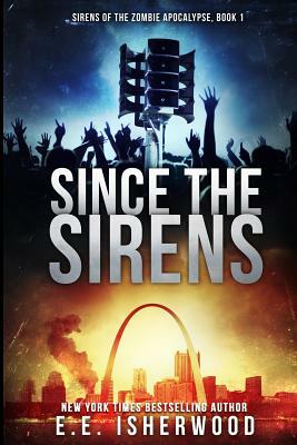 Since The Sirens: Sirens of the Zombie Apocalypse, Book 1 by E. E. Isherwood