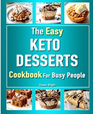 The Easy Keto Desserts Cookbook: For Busy People by Susan Bright