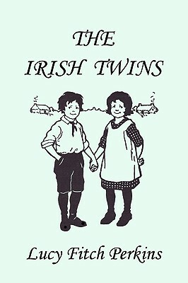 The Irish Twins, Illustrated Edition (Yesterday's Classics) by Lucy Fitch Perkins