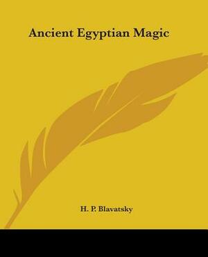 Ancient Egyptian Magic by H. P. Blavatsky