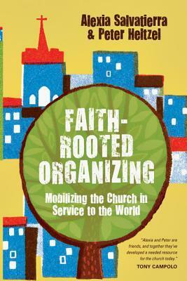 Faith-Rooted Organizing: Mobilizing the Church in Service to the World by Alexia Salvatierra, Peter Heltzel
