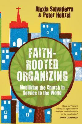 Faith-Rooted Organizing: Mobilizing the Church in Service to the World by Peter Heltzel, Alexia Salvatierra