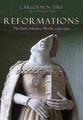 Reformations: The Early Modern World, 1450-1650 by Carlos M.N. Eire