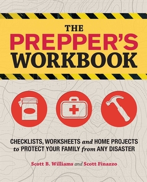 The Prepper's Workbook: Checklists, Worksheets and Home Projects to Protect Your Family from Any Disaster by Scott Finazzo, Scott B. Williams