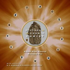 Stations of the Cosmic Christ by Marc Andrus, Matthew Fox