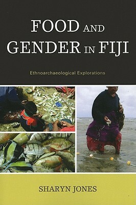 Food and Gender in Fiji: Ethnoarchaeological Explorations by Sharyn Jones