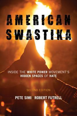 American Swastika: Inside the White Power Movement's Hidden Spaces of Hate, Second Edition by Robert Futrell, Pete Simi