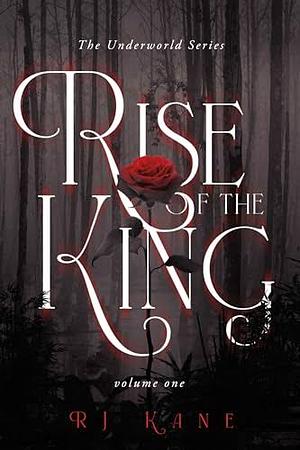 The Underworld Series: Rise of the King: Volume One by RJ Kane