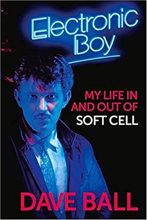 Electronic Boy: My Life In and Out of Soft Cell by Dave Ball