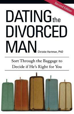 Dating the Divorced Man: Sort Through the Baggage to Decide if He's Right for You by Christie Hartman